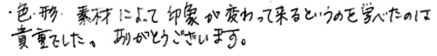 色・形・素材によって印象が変わってくるというのを学べたのは貴重でした。ありがとうございます。